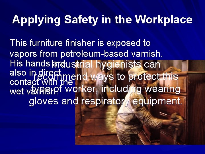 Applying Safety in the Workplace This furniture finisher is exposed to vapors from petroleum-based