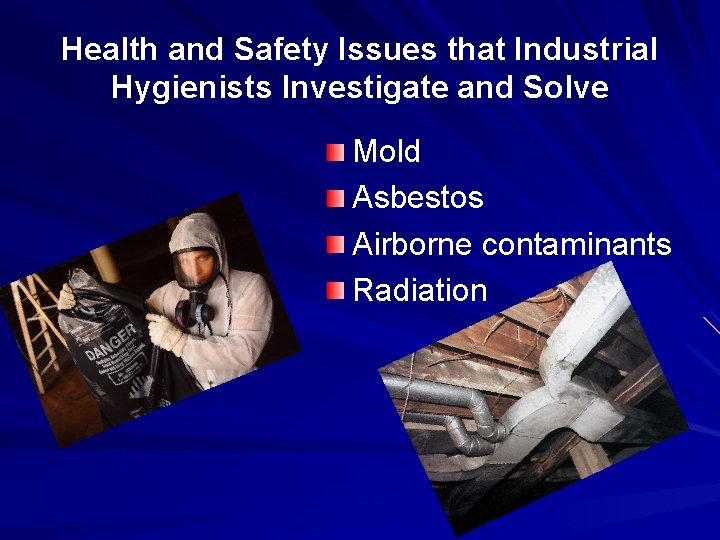 Health and Safety Issues that Industrial Hygienists Investigate and Solve Mold Asbestos Airborne contaminants