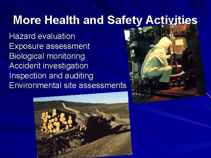More Health and Safety Activities Hazard evaluation Exposure assessment Biological monitoring Accident investigation Inspection