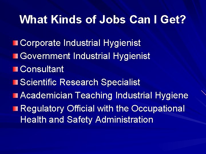 What Kinds of Jobs Can I Get? Corporate Industrial Hygienist Government Industrial Hygienist Consultant
