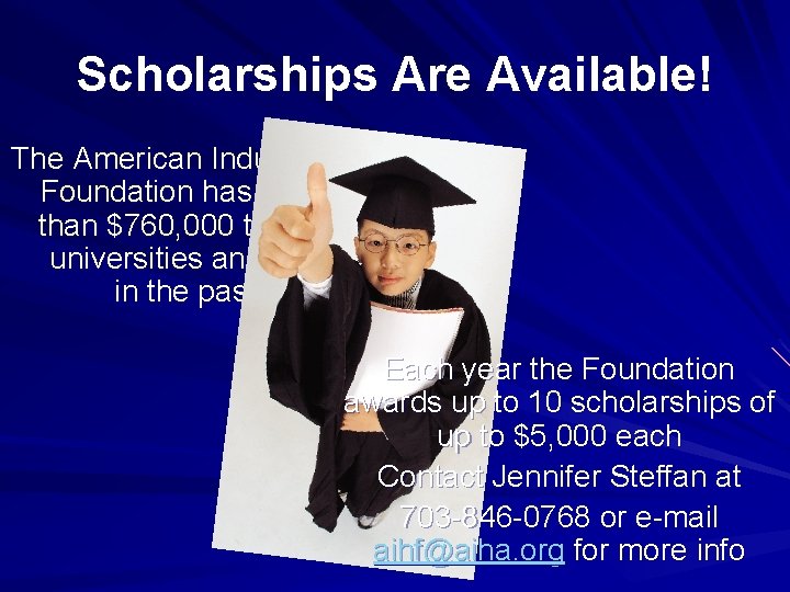 Scholarships Are Available! The American Industrial Hygiene Foundation has awarded more than $760, 000