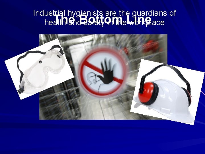 Industrial hygienists are the guardians of The health and. Bottom safety in the. Line