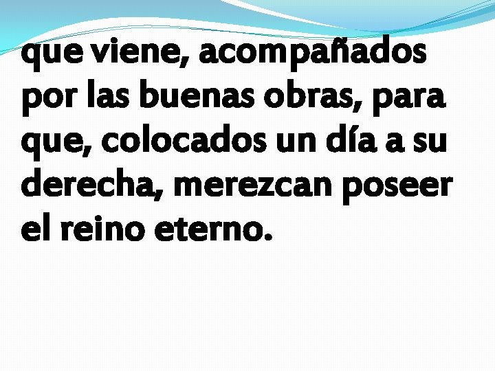 que viene, acompañados por las buenas obras, para que, colocados un día a su