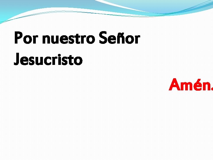 Por nuestro Señor Jesucristo Amén. 