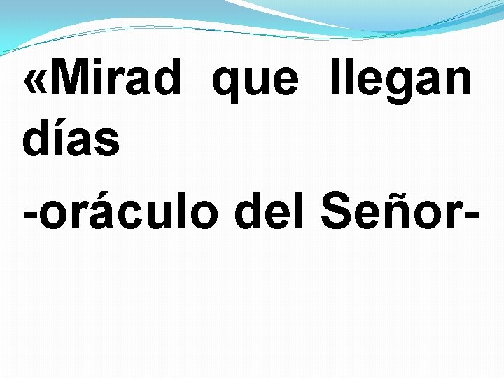  «Mirad que llegan días oráculo del Señor 