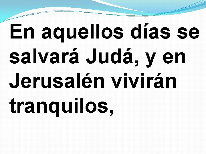 En aquellos días se salvará Judá, y en Jerusalén vivirán tranquilos, 