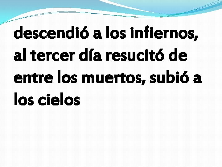 descendió a los infiernos, al tercer día resucitó de entre los muertos, subió a