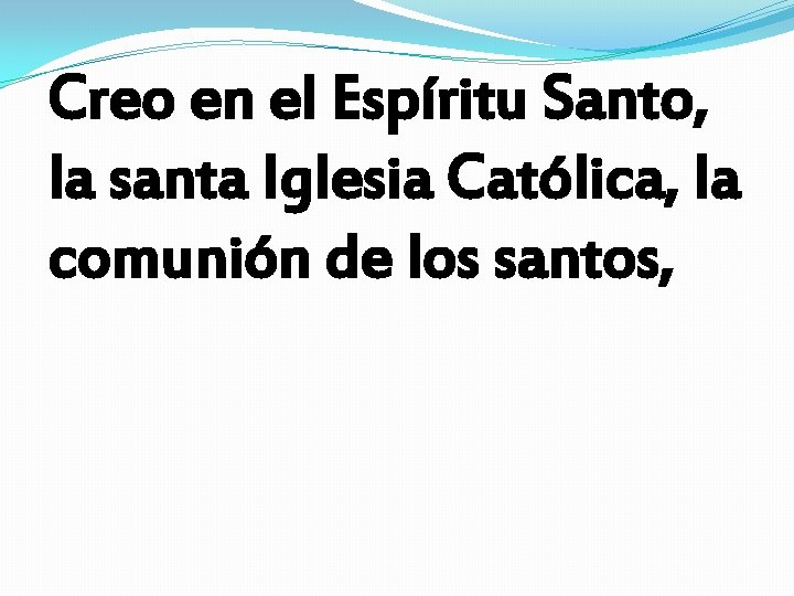 Creo en el Espíritu Santo, la santa Iglesia Católica, la comunión de los santos,