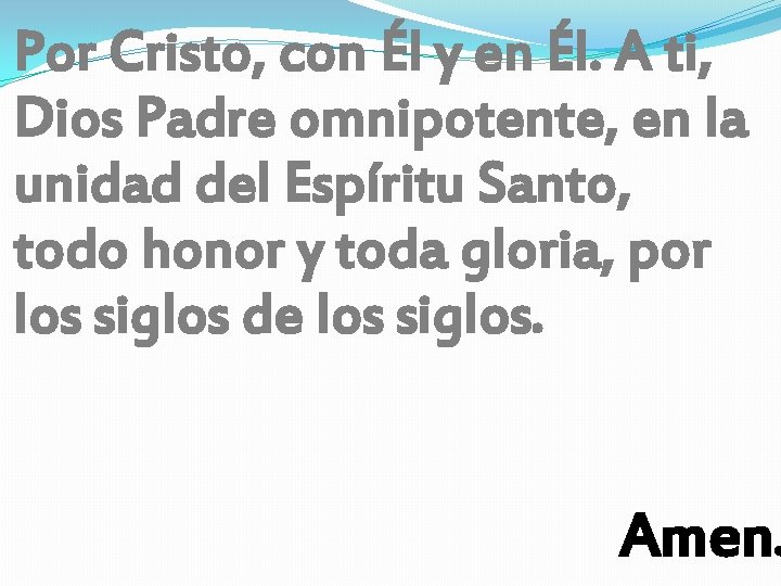 Por Cristo, con Él y en Él. A ti, Dios Padre omnipotente, en la