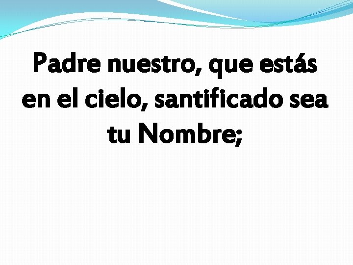 Padre nuestro, que estás en el cielo, santificado sea tu Nombre; 