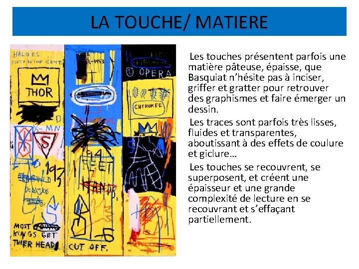 LA TOUCHE/ MATIERE Les touches présentent parfois une matière pâteuse, épaisse, que Basquiat n’hésite