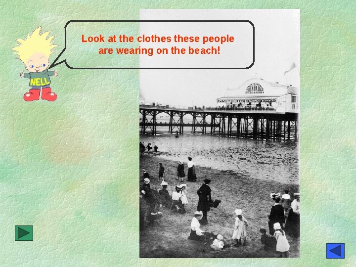 Look at the clothese people are wearing on the beach! 