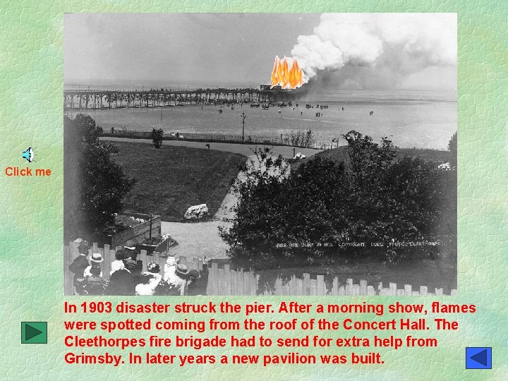Click me In 1903 disaster struck the pier. After a morning show, flames were