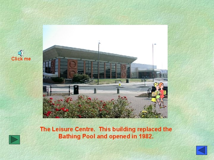 Click me The Leisure Centre. This building replaced the Bathing Pool and opened in