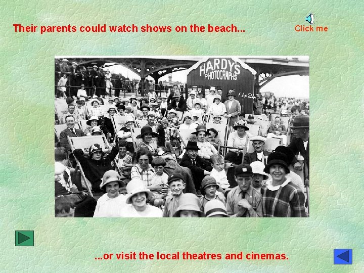 Their parents could watch shows on the beach. . . or visit the local