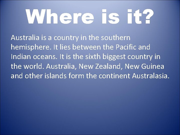 Where is it? Australia is a country in the southern hemisphere. It lies between