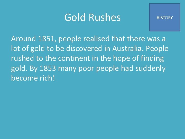 Gold Rushes HISTORY Around 1851, people realised that there was a lot of gold