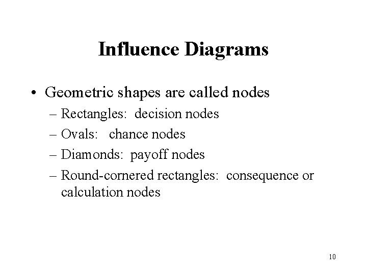 Influence Diagrams • Geometric shapes are called nodes – Rectangles: decision nodes – Ovals: