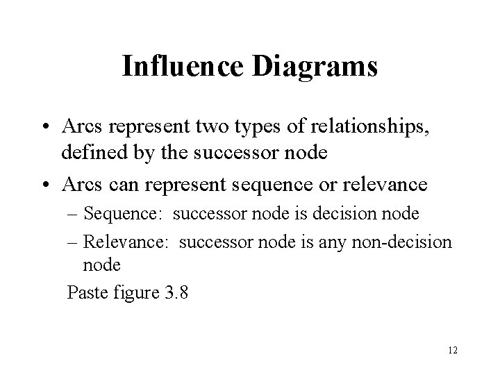 Influence Diagrams • Arcs represent two types of relationships, defined by the successor node