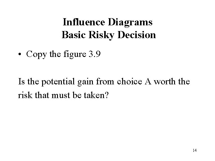 Influence Diagrams Basic Risky Decision • Copy the figure 3. 9 Is the potential