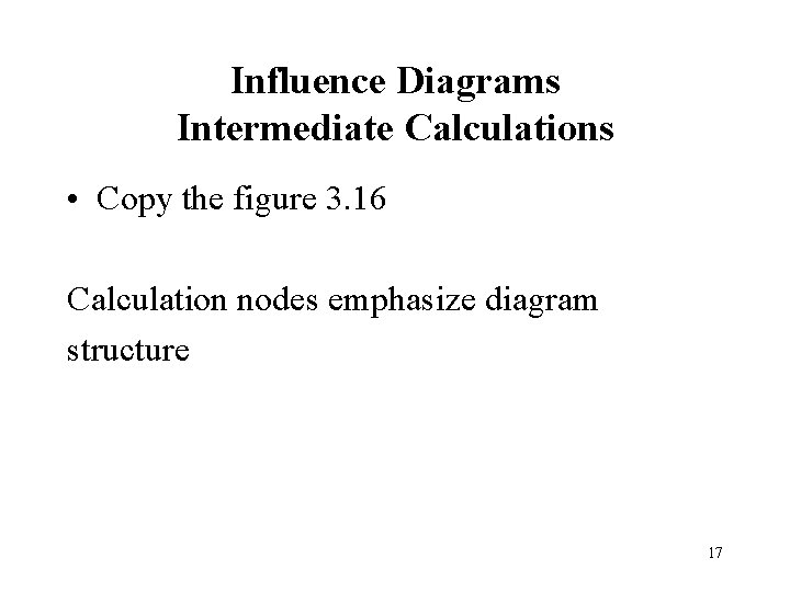 Influence Diagrams Intermediate Calculations • Copy the figure 3. 16 Calculation nodes emphasize diagram