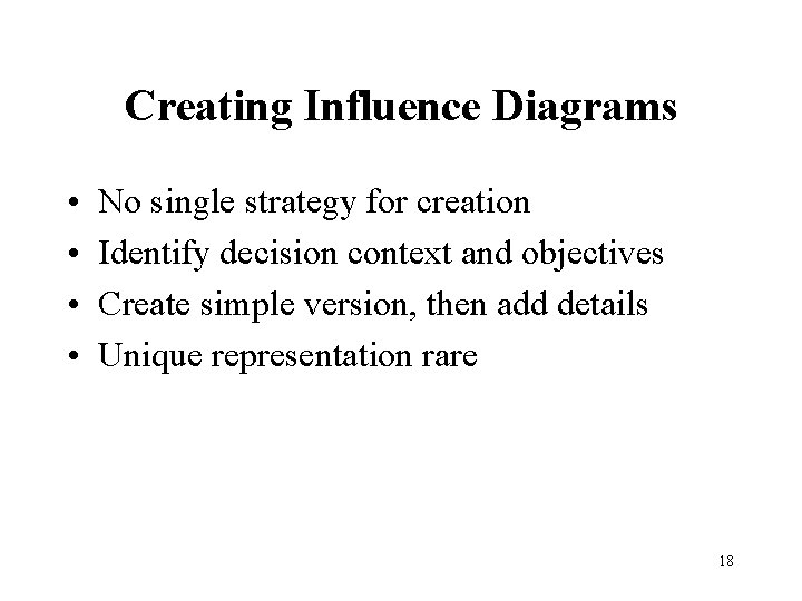 Creating Influence Diagrams • • No single strategy for creation Identify decision context and