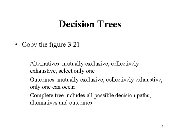 Decision Trees • Copy the figure 3. 21 – Alternatives: mutually exclusive; collectively exhaustive;