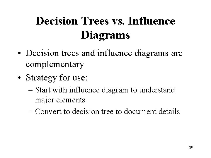 Decision Trees vs. Influence Diagrams • Decision trees and influence diagrams are complementary •