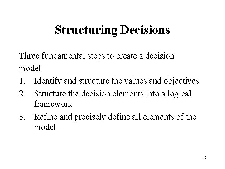 Structuring Decisions Three fundamental steps to create a decision model: 1. Identify and structure