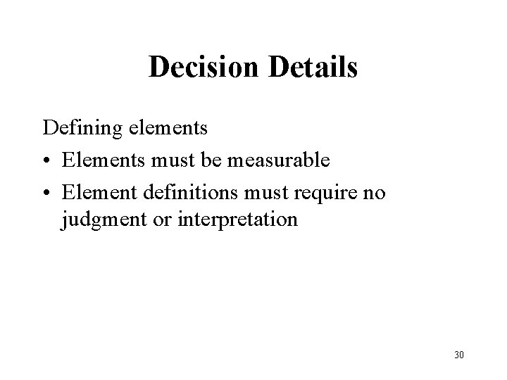 Decision Details Defining elements • Elements must be measurable • Element definitions must require
