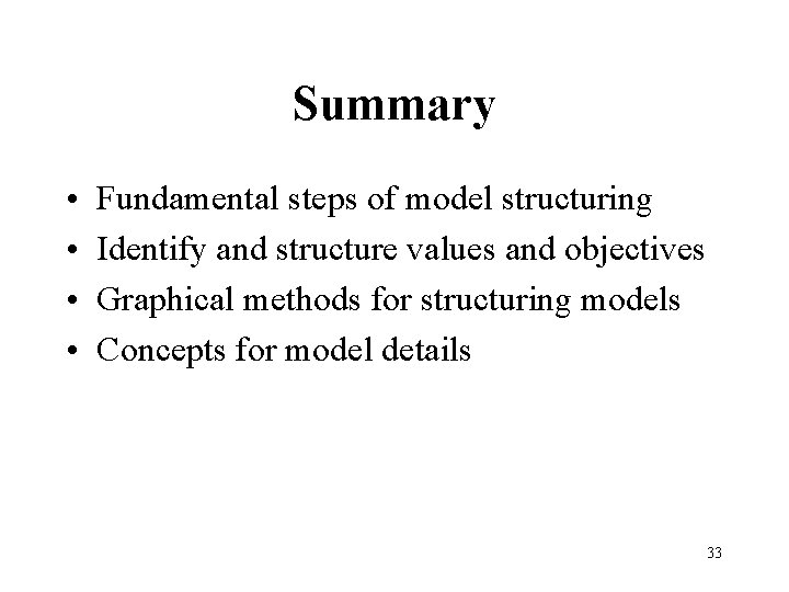Summary • • Fundamental steps of model structuring Identify and structure values and objectives