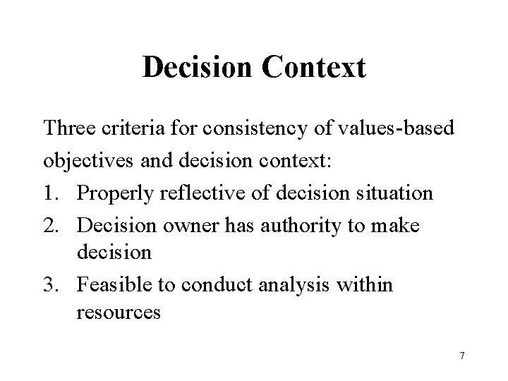 Decision Context Three criteria for consistency of values-based objectives and decision context: 1. Properly