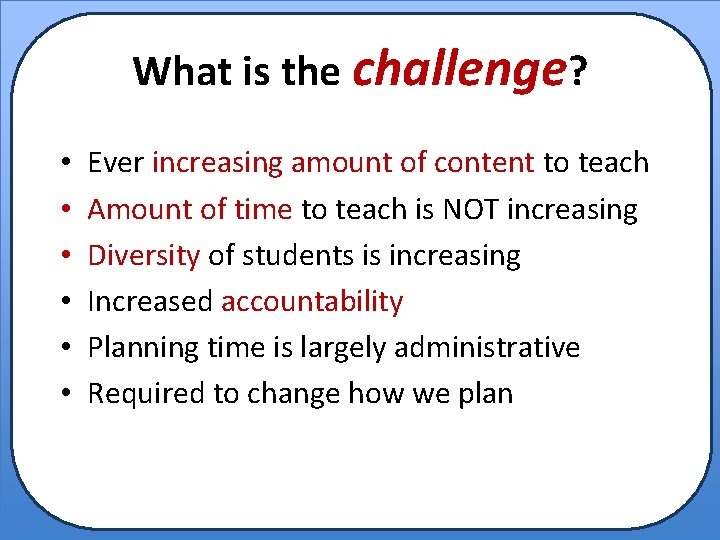 What is the challenge? • • • Ever increasing amount of content to teach