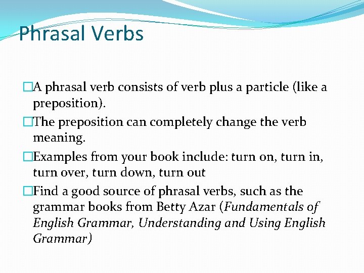 Phrasal Verbs �A phrasal verb consists of verb plus a particle (like a preposition).