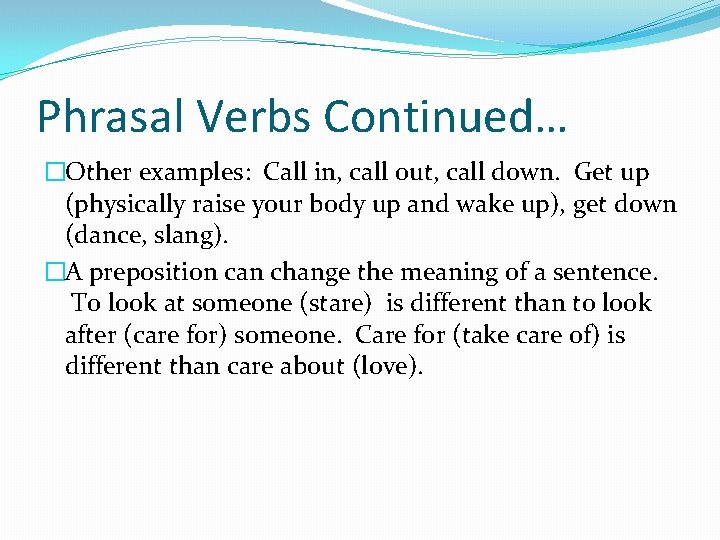 Phrasal Verbs Continued… �Other examples: Call in, call out, call down. Get up (physically