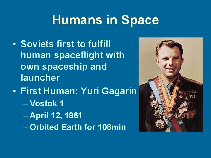 Humans in Space • Soviets first to fulfill human spaceflight with own spaceship and