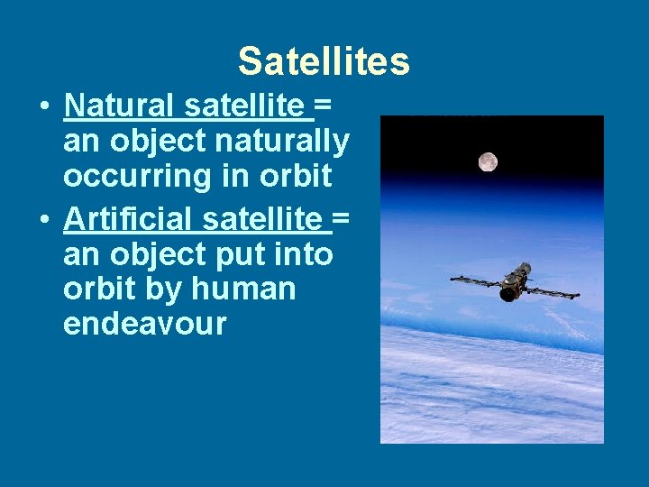 Satellites • Natural satellite = an object naturally occurring in orbit • Artificial satellite