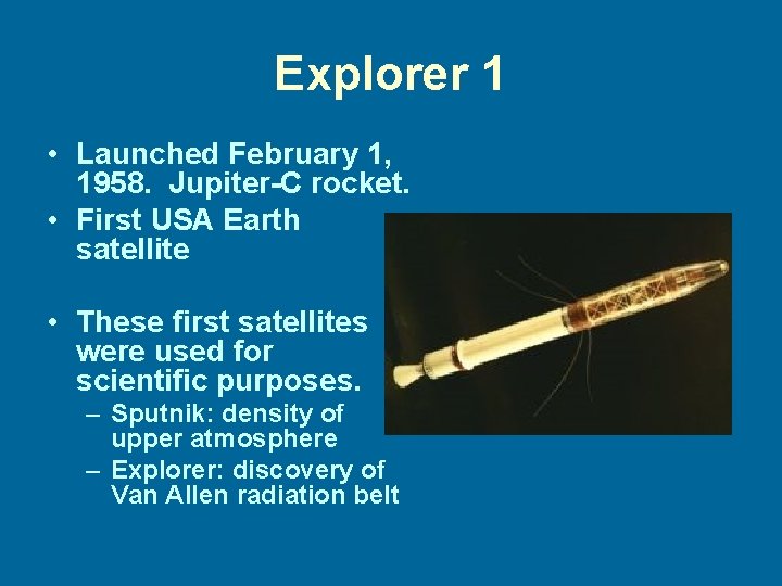 Explorer 1 • Launched February 1, 1958. Jupiter-C rocket. • First USA Earth satellite