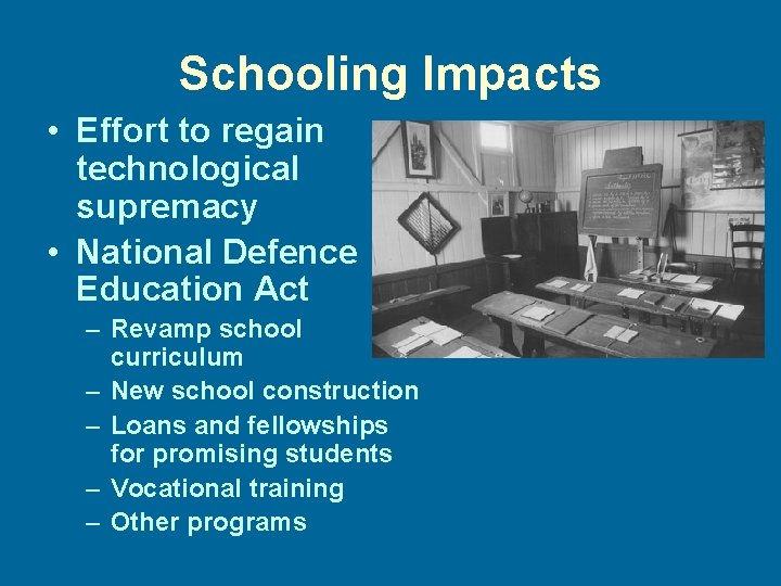 Schooling Impacts • Effort to regain technological supremacy • National Defence Education Act –