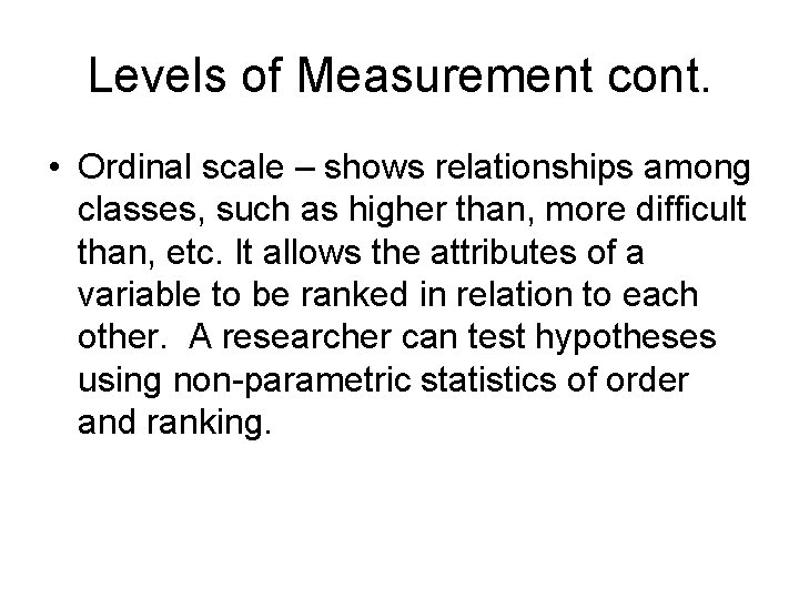 Levels of Measurement cont. • Ordinal scale – shows relationships among classes, such as