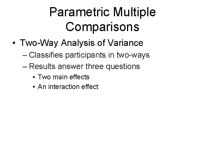 Parametric Multiple Comparisons • Two-Way Analysis of Variance – Classifies participants in two-ways –