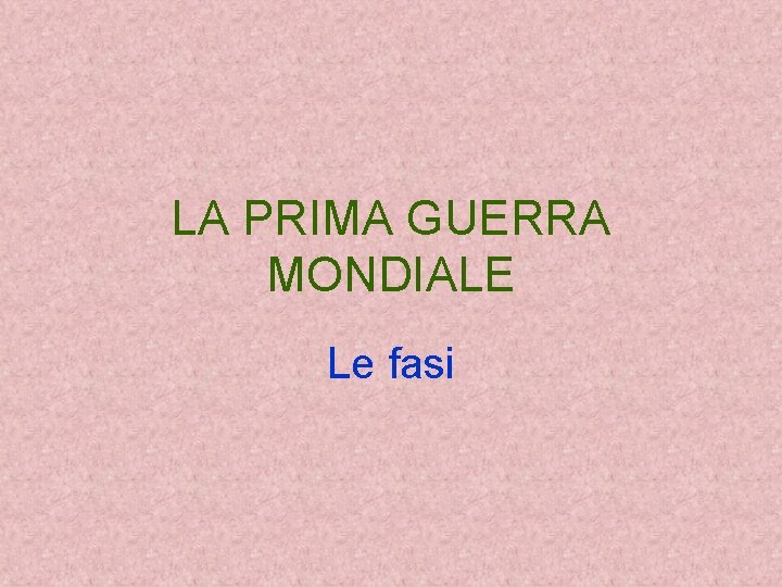 LA PRIMA GUERRA MONDIALE Le fasi 