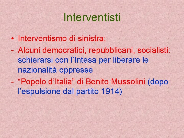 Interventisti • Interventismo di sinistra: - Alcuni democratici, repubblicani, socialisti: schierarsi con l’Intesa per