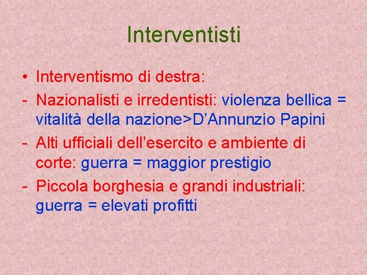 Interventisti • Interventismo di destra: - Nazionalisti e irredentisti: violenza bellica = vitalità della
