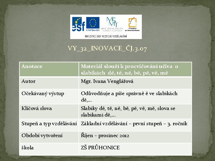 VY_32_INOVACE_ČJ. 3. 07 Anotace Materiál slouží k procvičování učiva o slabikách dě, tě, ně,