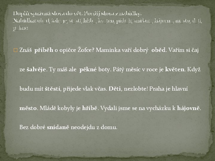 Doplň správná slova do vět. Použij slova z nabídky. Nabídka: ob_d, šalv_je, št_stí, hříb_,