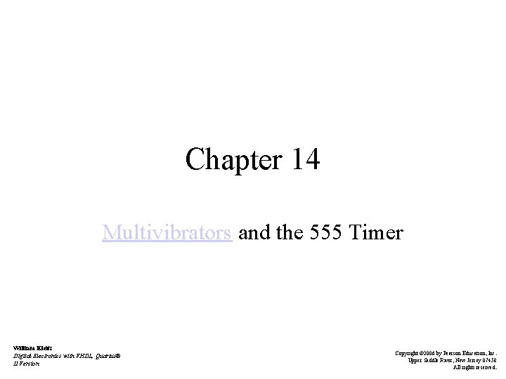 Chapter 14 Multivibrators and the 555 Timer William Kleitz Digital Electronics with VHDL, Quartus®