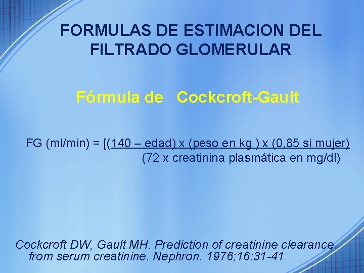 FORMULAS DE ESTIMACION DEL FILTRADO GLOMERULAR Fórmula de Cockcroft-Gault FG (ml/min) = [(140 –