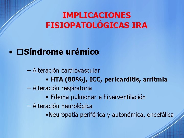 IMPLICACIONES FISIOPATOLÓGICAS IRA • �Síndrome urémico – Alteración cardiovascular • HTA (80%), ICC, pericarditis,