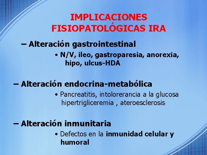 IMPLICACIONES FISIOPATOLÓGICAS IRA – Alteración gastrointestinal • N/V, ileo, gastroparesia, anorexia, hipo, ulcus-HDA –